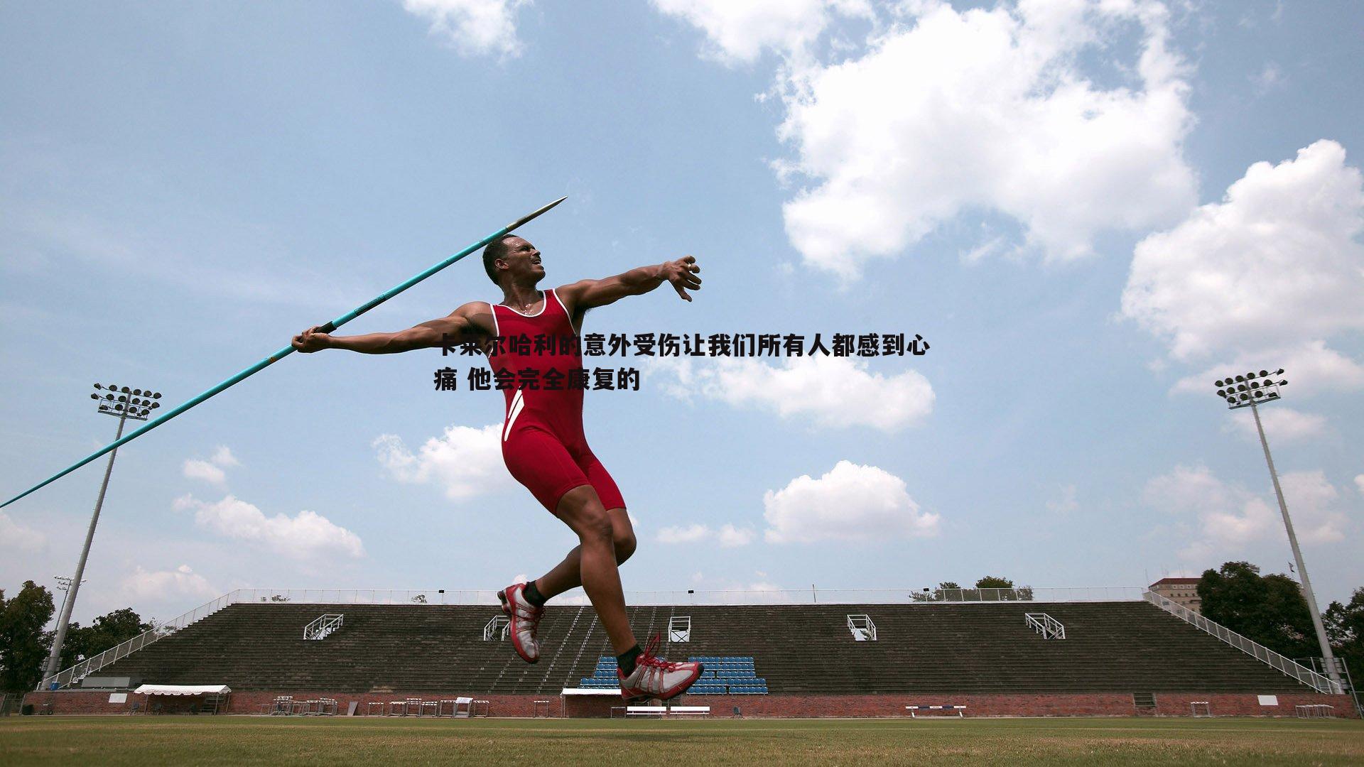 k1体育官网-卡莱尔哈利的意外受伤让我们所有人都感到心痛 他会完全康复的