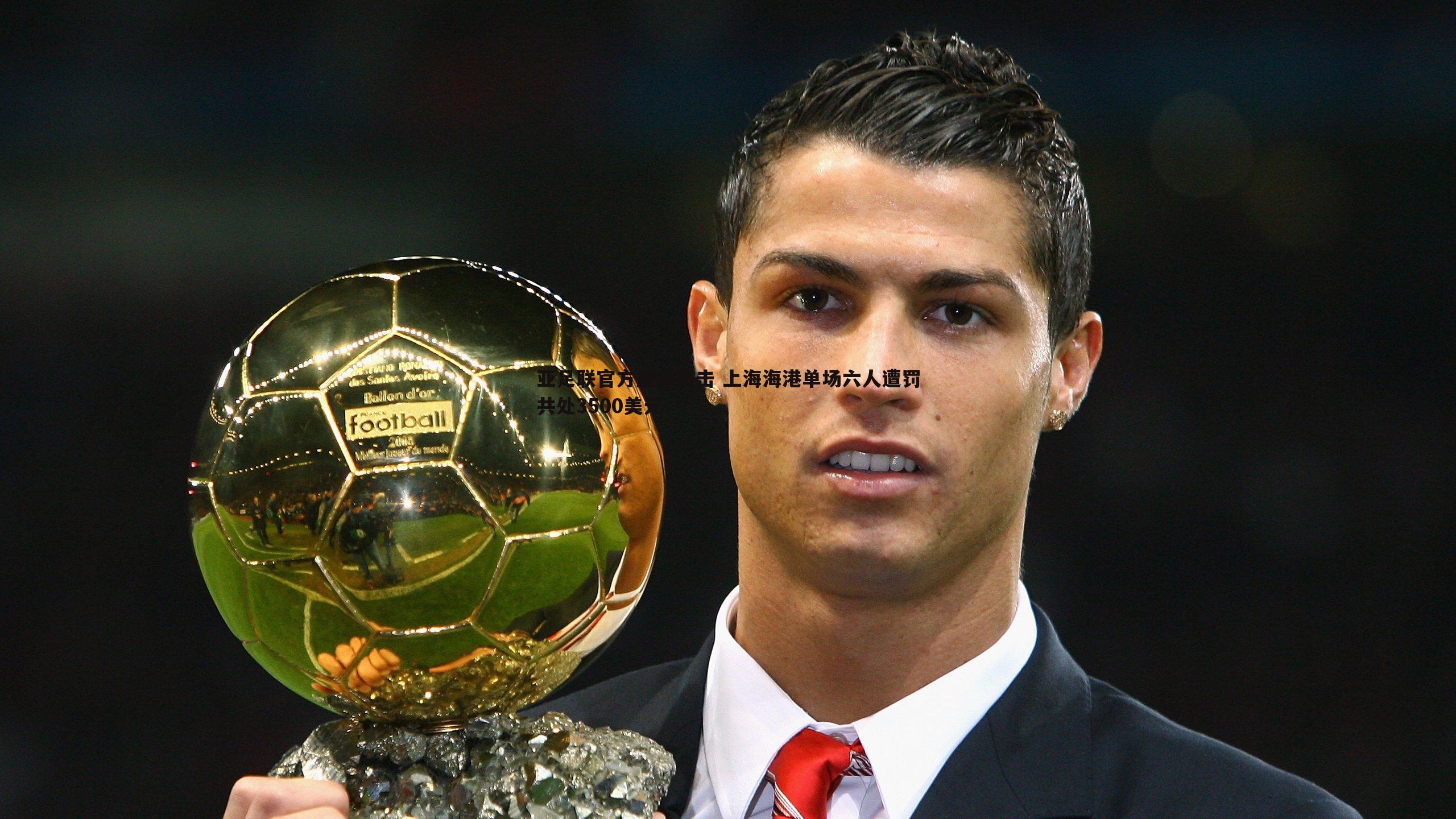 k1体育官网-亚足联官方重拳出击 上海海港单场六人遭罚共处3500美元