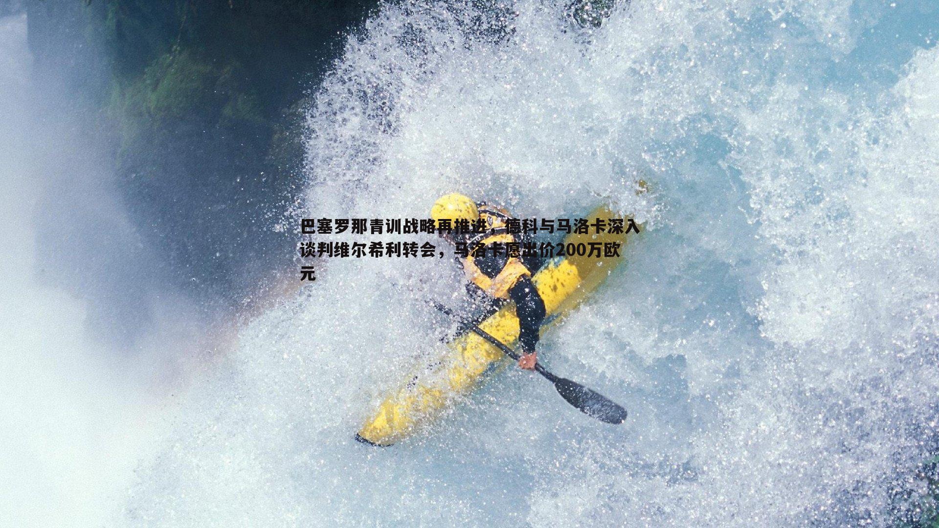 巴塞罗那青训战略再推进，德科与马洛卡深入谈判维尔希利转会，马洛卡愿出价200万欧元