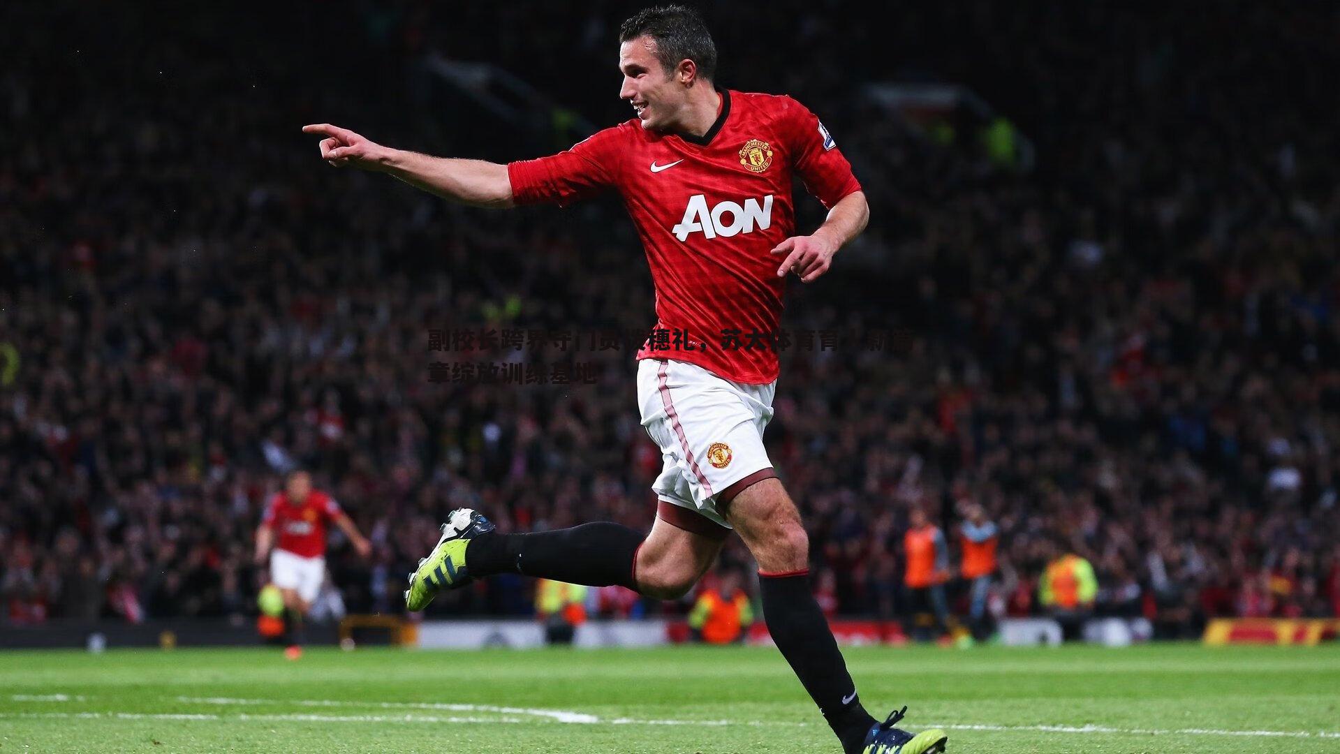 副校长跨界守门员拨穗礼，苏大体育育人新篇章绽放训练基地