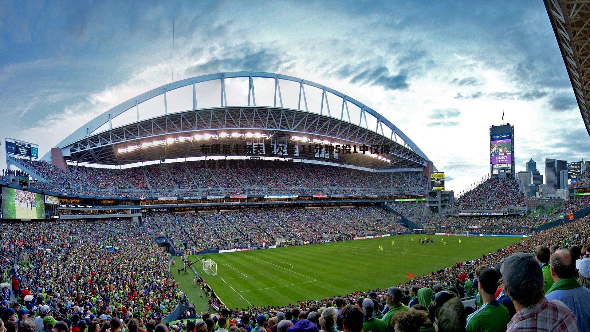 k1体育官网-布朗尼半场表现欠佳 11分钟5投1中仅得2分另有2助攻2失误