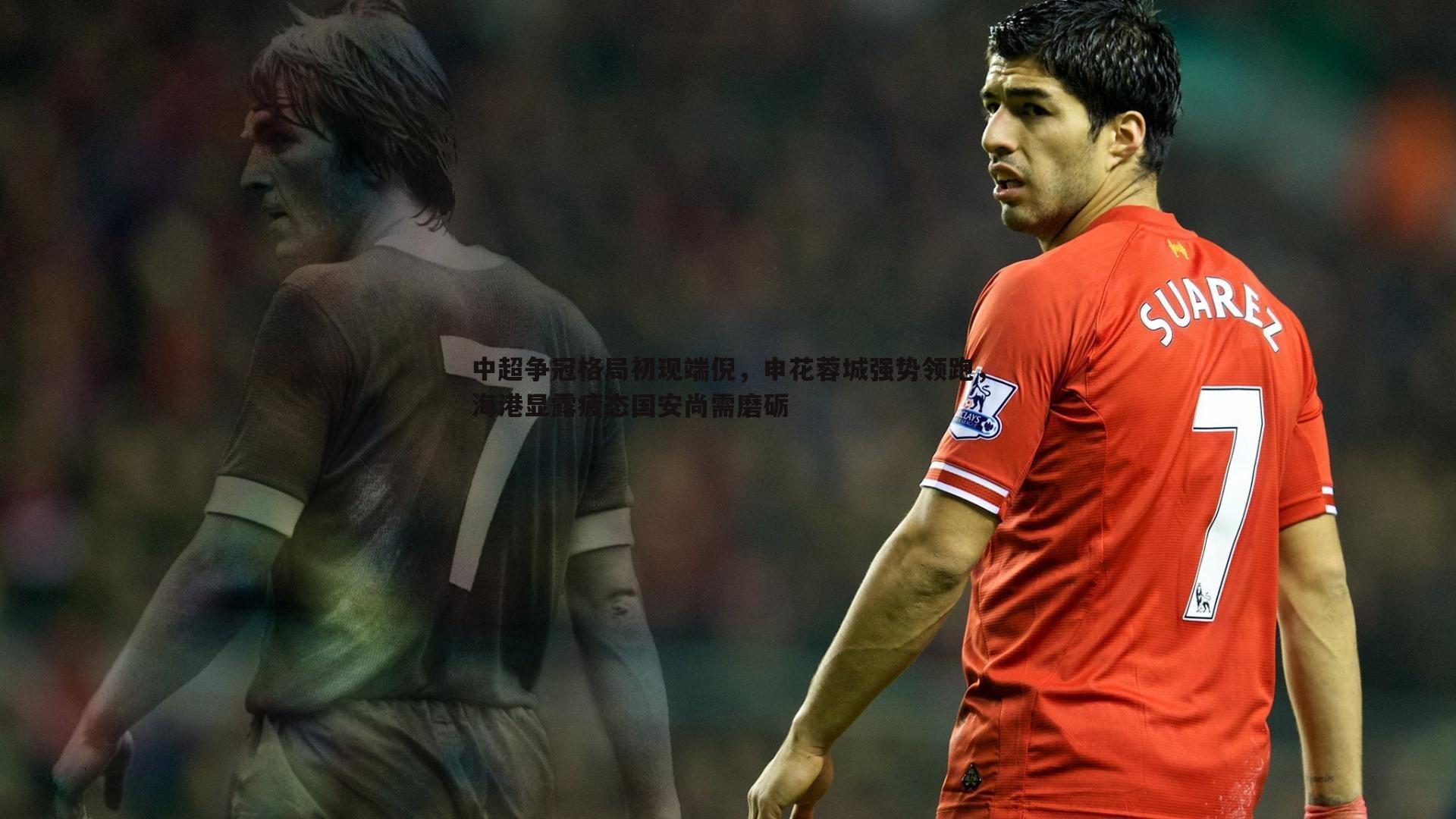 k1体育官网-中超争冠格局初现端倪，申花蓉城强势领跑，海港显露疲态国安尚需磨砺