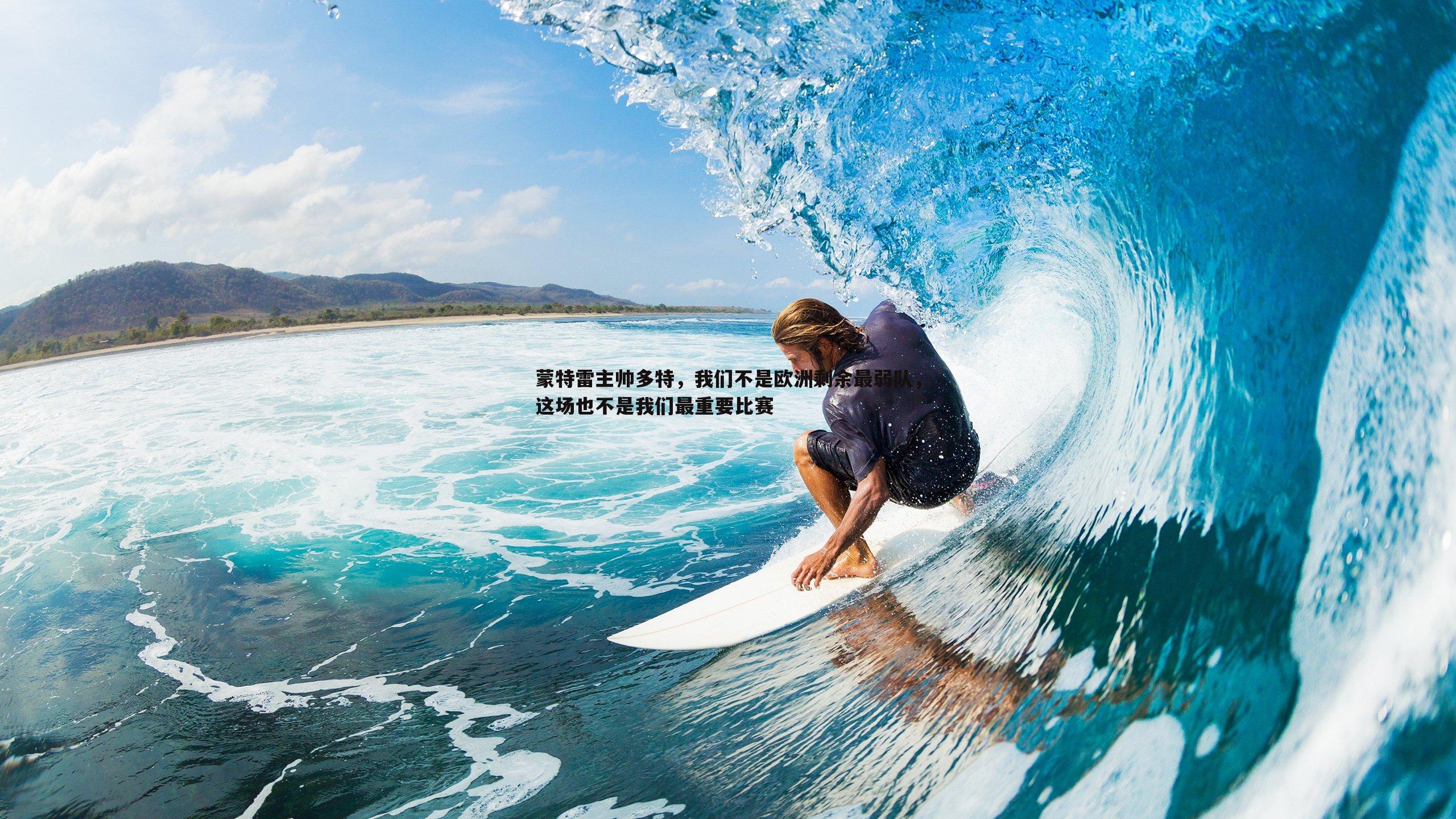 k1体育官网-蒙特雷主帅多特，我们不是欧洲剩余最弱队，这场也不是我们最重要比赛