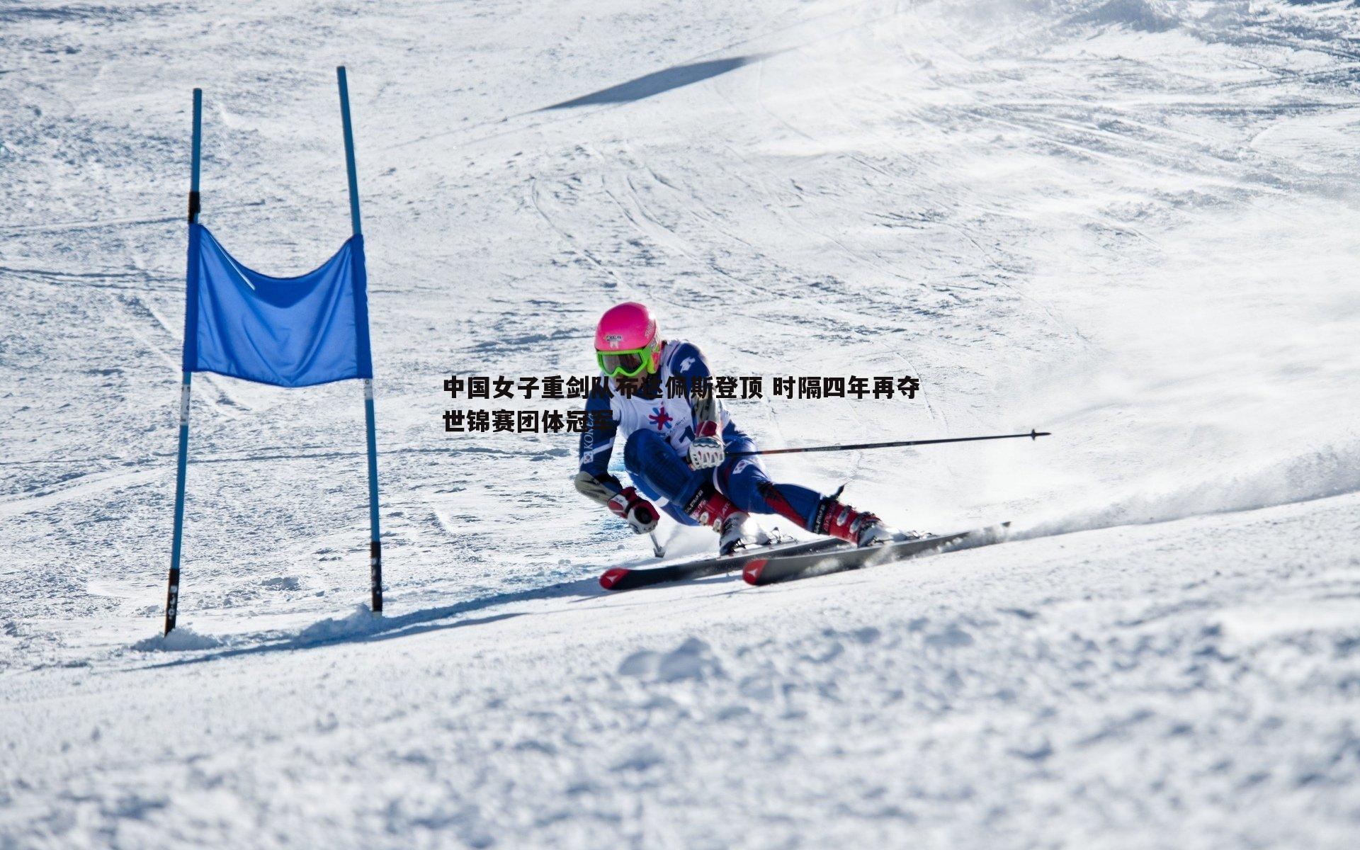 k1体育官网-中国女子重剑队布达佩斯登顶 时隔四年再夺世锦赛团体冠军